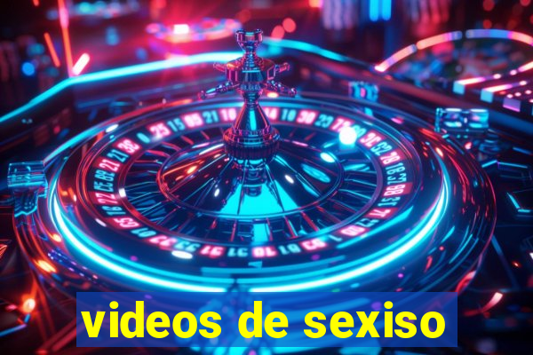 videos de sexiso